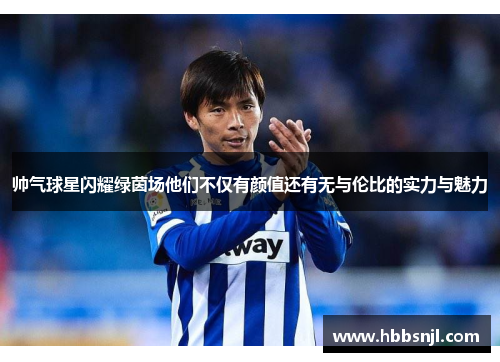 帅气球星闪耀绿茵场他们不仅有颜值还有无与伦比的实力与魅力