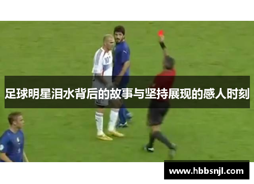 足球明星泪水背后的故事与坚持展现的感人时刻