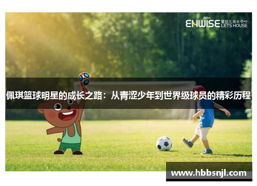 佩琪篮球明星的成长之路：从青涩少年到世界级球员的精彩历程