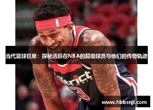 当代篮球巨星：探秘活跃在NBA的超级球员与他们的传奇轨迹