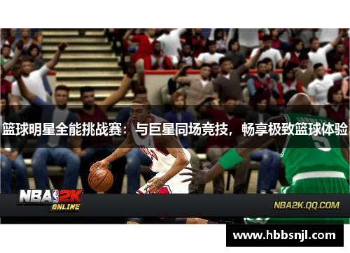 篮球明星全能挑战赛：与巨星同场竞技，畅享极致篮球体验