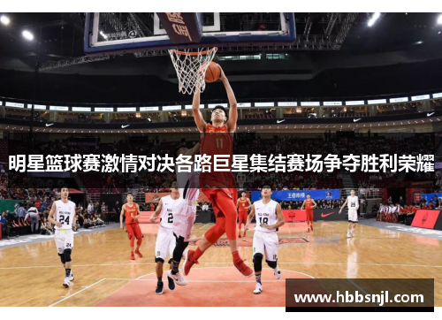 明星篮球赛激情对决各路巨星集结赛场争夺胜利荣耀