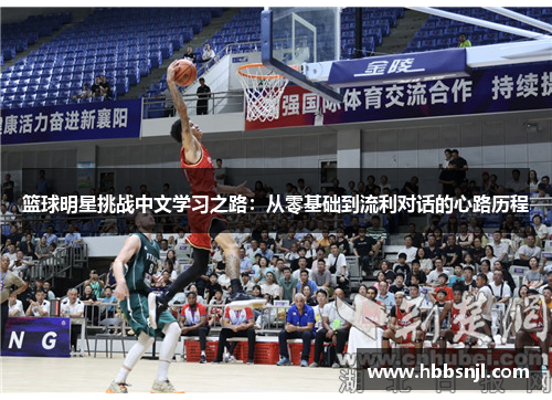 篮球明星挑战中文学习之路：从零基础到流利对话的心路历程