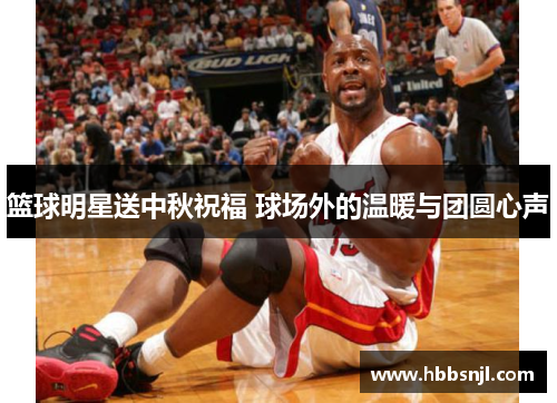 篮球明星送中秋祝福 球场外的温暖与团圆心声